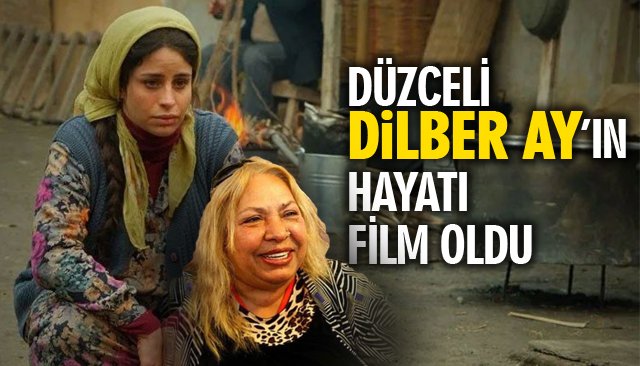 DÜZCELİ DİLBER AY’IN HAYATI FİLM OLDU