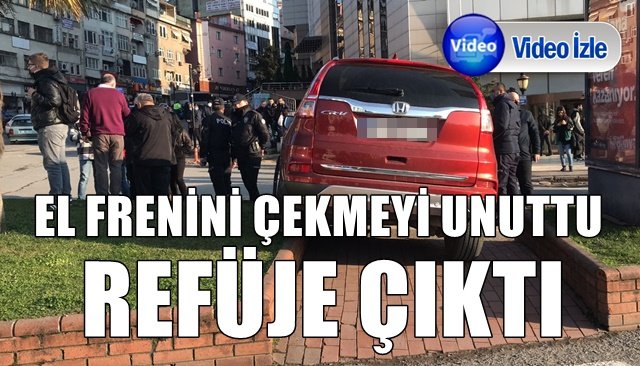 EL FRENİNİ ÇEKMEYİ UNUTTU REFÜJE ÇIKTI