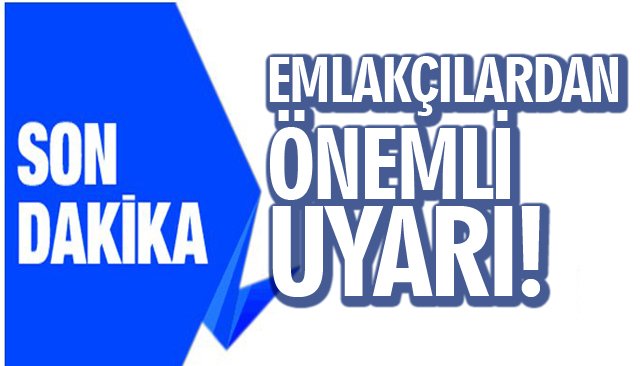 EMLAKÇILARDAN ÖNEMLİ UYARI!