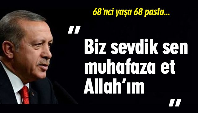 ERDOĞAN’IN DOĞUM GÜNÜNÜ KUTLADI