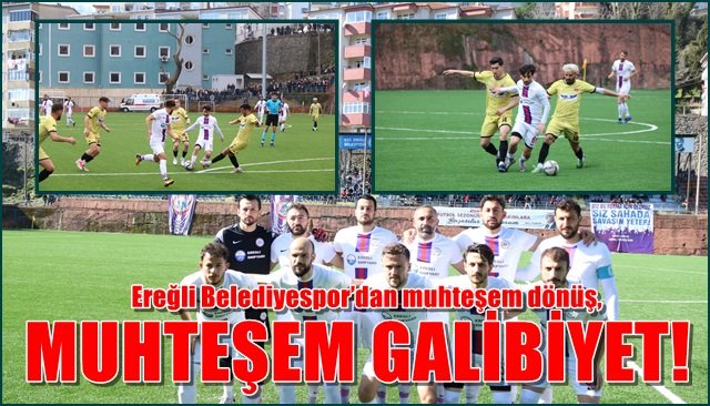 Ereğli Belediyespor’dan muhteşem dönüş,  MUHTEŞEM GALİBİYET! 