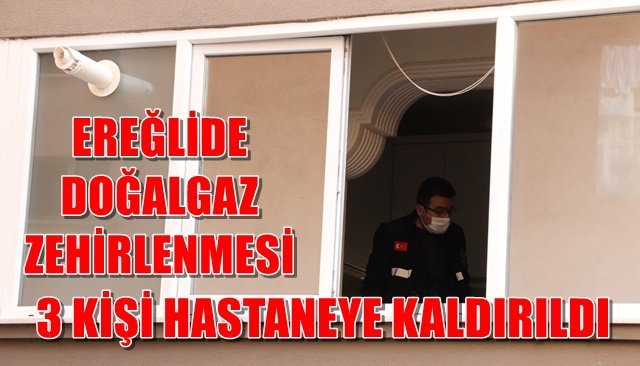 Ereğli´de aynı aileden 3 kişi doğalgazdan zehirlendi