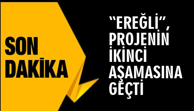 “EREĞLİ”, PROJESİ İKİNCİ AŞAMASINA GEÇTİ