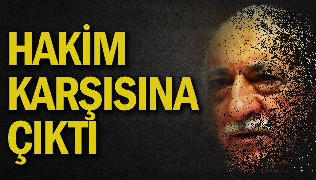 HAKİM KARŞISINA ÇIKTI