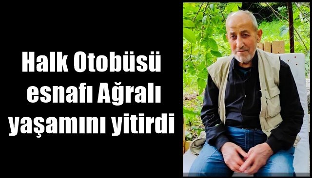 Halk Otobüsü esnafı Cemal Ağralı yaşamını yitirdi