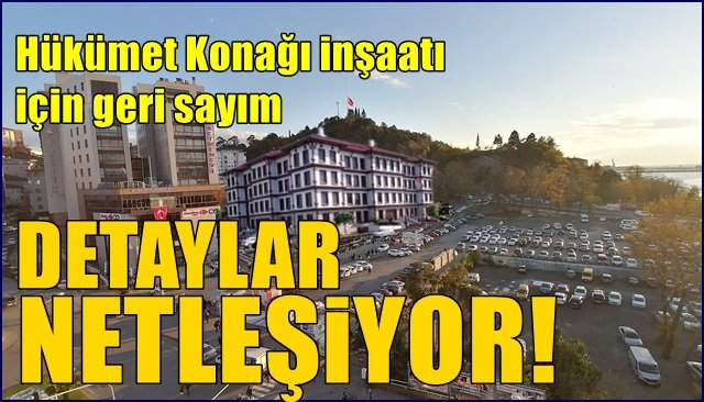 Hükümet Konağı inşaatı için geri sayım… DETAYLAR NETLEŞİYOR!