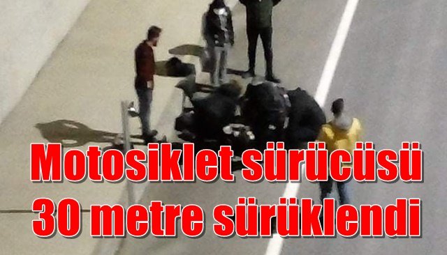 Kaldırıma çarpan motosiklet sürücüsü 30 metre sürüklendi