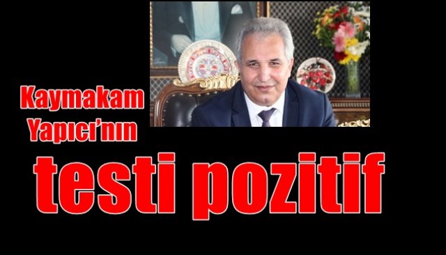  Kaymakam Yapıcı´nın testi pozitif çıktı