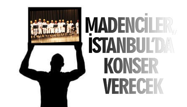 MADENCİLER, İSTANBUL’DA KONSER VERECEK