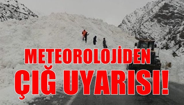 METEOROLOJİDEN ÇIĞ UYARISI