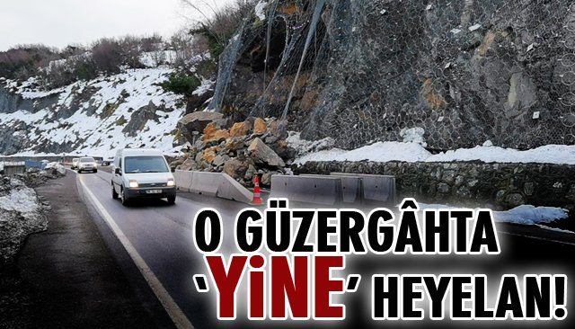 O GÜZERGÂHTA ‘YİNE’ HEYELAN!