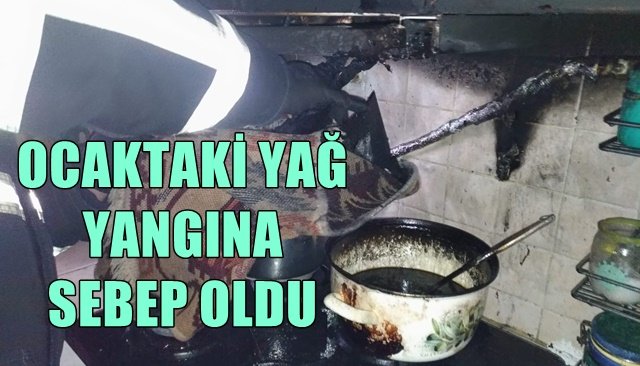 Ocakta unutulan yağ yangına neden oldu