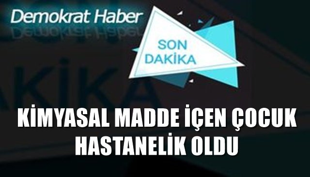 OYUN OYNARKEN İÇTİĞİ KİMYASAL MADDE NEDENİYLE HASTANELİK OLDU