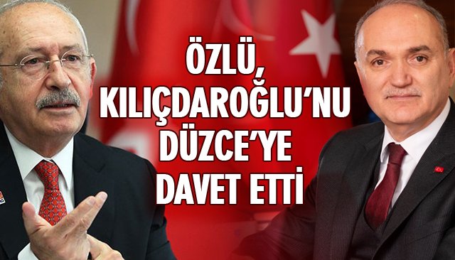 ÖZLÜ, KILIÇDAROĞLU’NU DÜZCE’YE DAVET ETTİ 