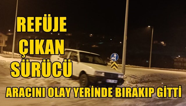 REFÜJE ÇIKAN SÜRÜCÜ ARACINI TERK ETTİ