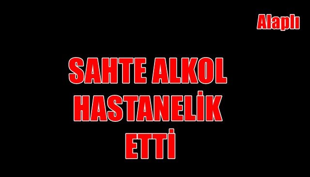 SAHTE ALKOL HASTANELİK ETTİ