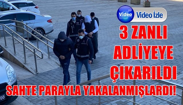 Sahte parayla yakalananlar adliyeye çıkartıldı