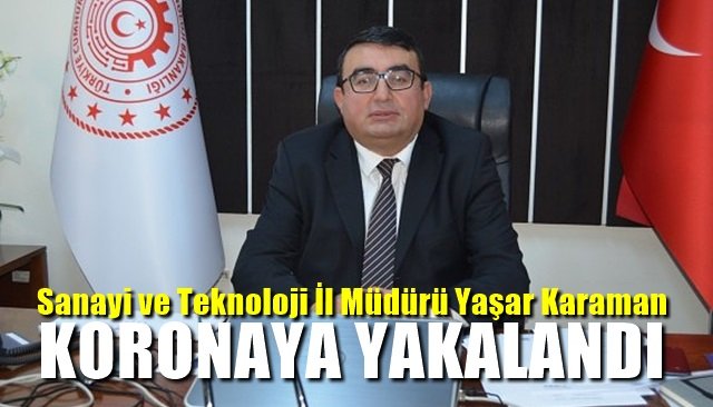 Sanayi ve Teknoloji İl Müdürü Yaşar Karaman koronaya yakalandı
