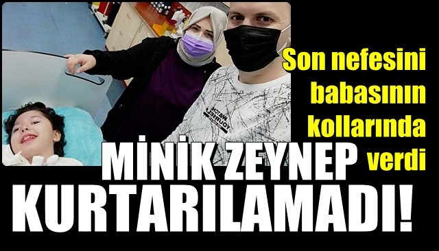 Son nefesini babasının kollarında verdi… MİNİK ZEYNEP KURTARILAMADI