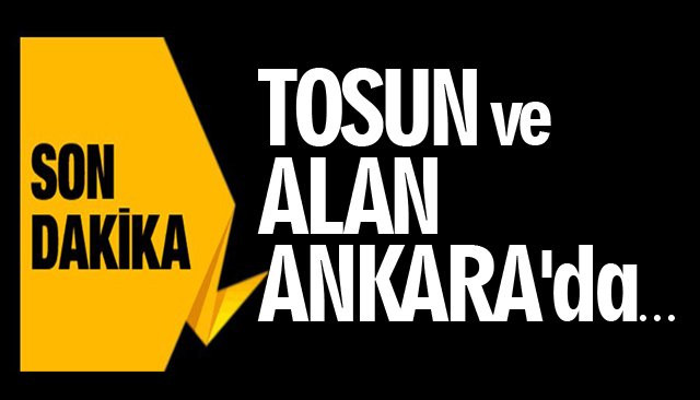 TOSUN ve ALAN ANKARA´DA…