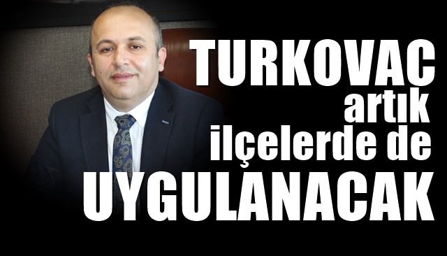 TURKOVAC, ilçelerde de uygulanacak