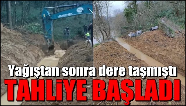 Yağışlardan sonra dere taşmıştı…  TAHLİYE ÇALIŞMASI BAŞLADI