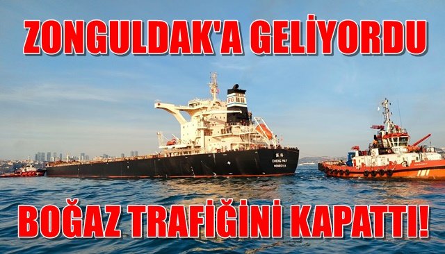 ZONGULDAK LİMANI´NA GELMEKTE OLAN GEMİ İSTANBUL BOĞAZINI TRAFİĞE KAPATTI