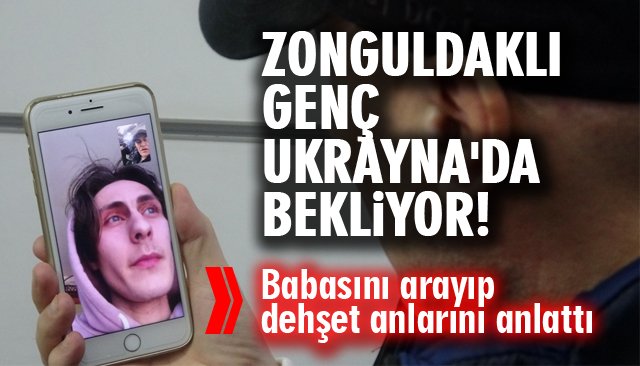 ZONGULDAKLI GENÇ UKRAYNA´DA BEKLEYİYOR! 