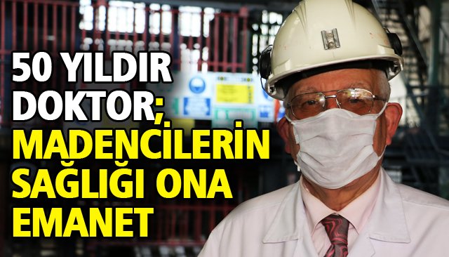 50 YILDIR DOKTOR; MADENCİLERİN SAĞLIĞI ONA EMANET