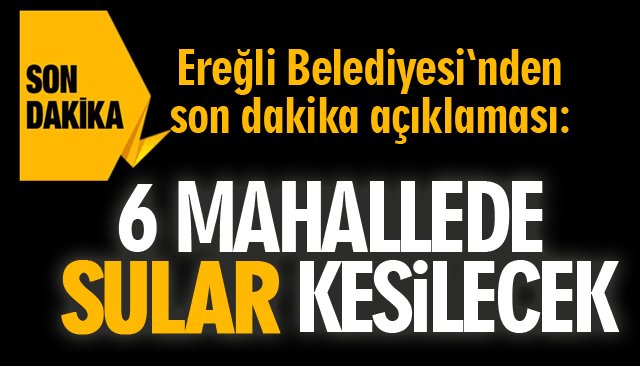 6 MAHALLEDE SULAR KESİLECEK