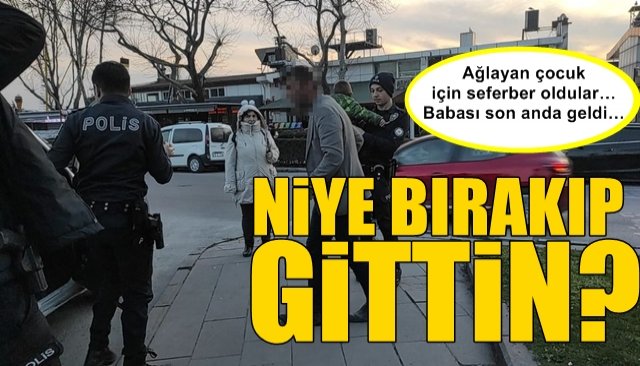 Ağlayan çocuk için seferber oldular… Babası son anda geldi… NİYE BIRAKIP GİTTİN?