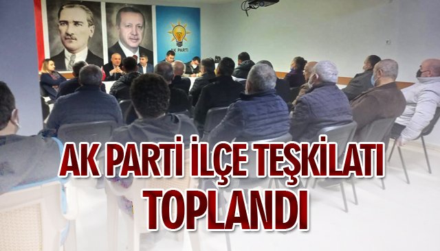 AK PARTİ İLÇE TEŞKİLATI TOPLANDI