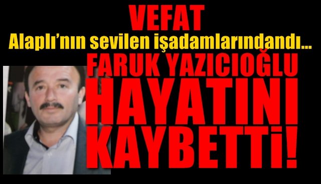 Alaplı’nın sevilen işadamlarındandı…FARUK YAZICIOĞLU HAYATINI KAYBETTİ