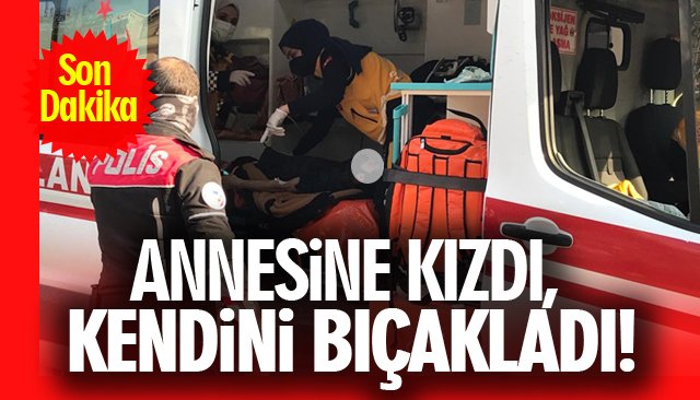 ANNESİNE KIZDI, KENDİNİ BIÇAKLADI!