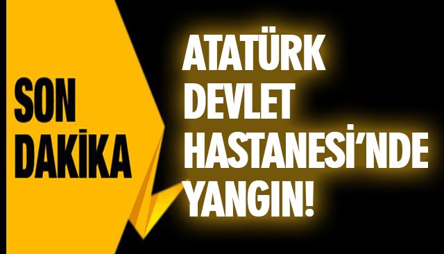 ATATÜRK DEVLET HASTANESİ’NDE YANGIN!