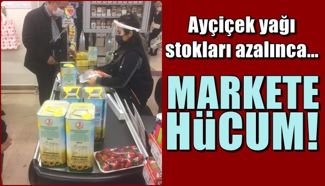 Ayçiçek yağı stokları azalınca… MARKETE HÜCUM