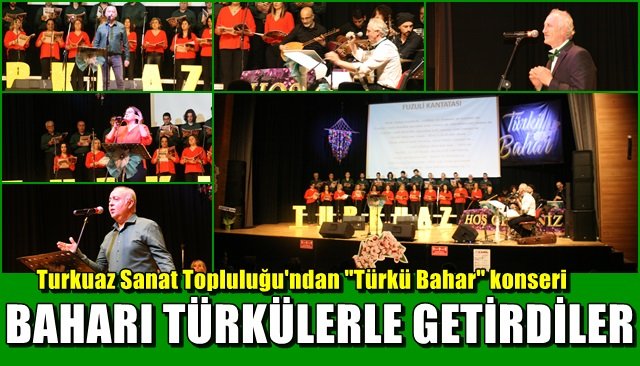 BAHARI TÜRKÜLERLE GETİRDİLER