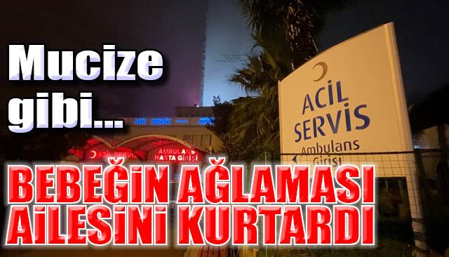 Bebeğin ağlaması 5 kişilik aileyi ölümden kurtardı