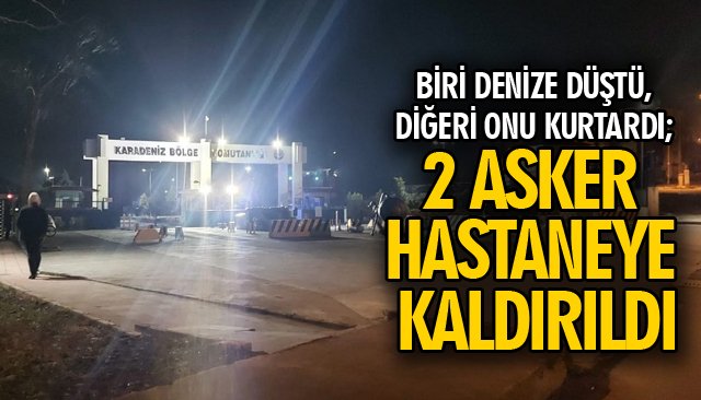 BİRİ DENİZE DÜŞTÜ, DİĞERİ ONU KURTARDI; 2 ASKER HASTANEYE KALDIRILDI