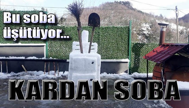 Bu soba üşütüyor… KARDAN SOBA