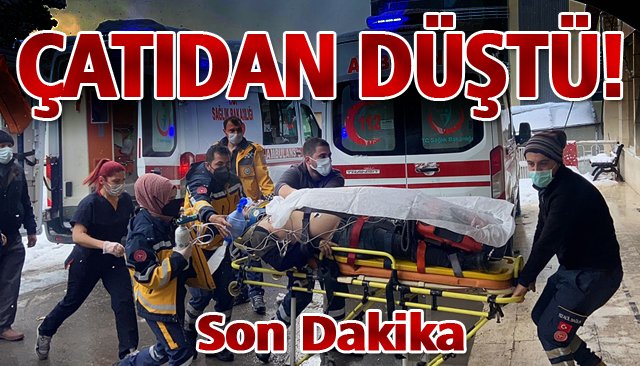 ÇATIDAN DÜŞTÜ!