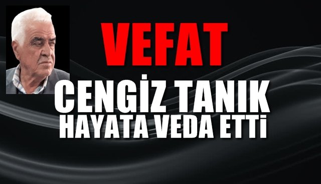 CENGİZ TANIK VEFAT ETTİ