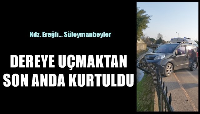 DEREYE UÇMAKTAN SON ANDA KURTULDU