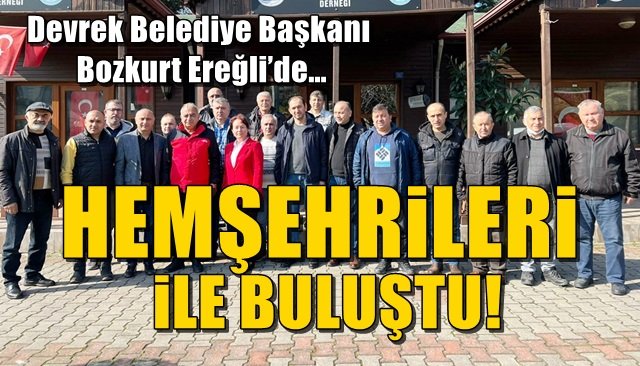 Devrek Belediye Başkanı Bozkurt Ereğli’de… HEMŞERİLERİ İLE BULUŞTU