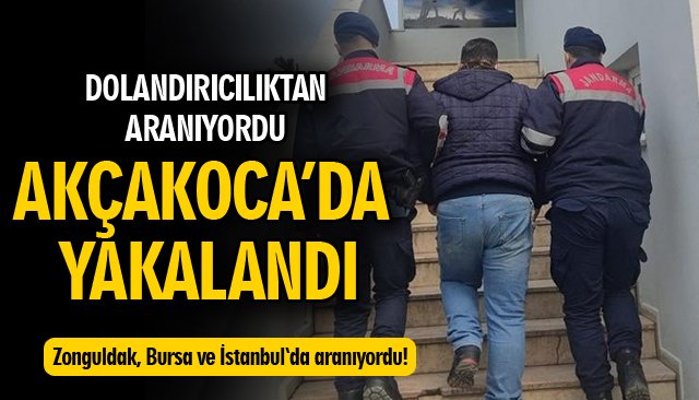 DOLANDIRICILIKTAN ARANIYORDU AKÇAKOCA’DA YAKALANDI 