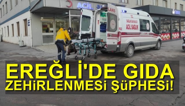 EREĞLİ’DE GIDA ZEHİRLENMESİ ŞÜPHESİ