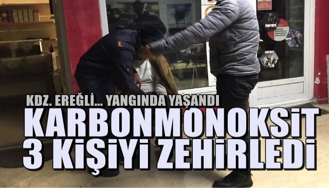 EREĞLİ’DE YANGIN...  3 KİŞİ GAZDAN ZEHİRLENDİ