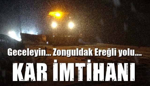 Geceleyin Ereğli-Zonguldak yolu… SÜRÜCÜLERİN KAR İMTİHANI