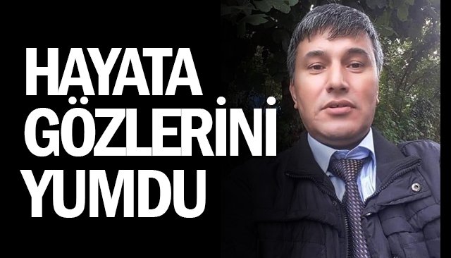 HAYATA GÖZLERİNİ YUMDU