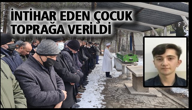 İNTİHAR EDEN ÇOCUK TOPRAĞA VERİLDİ